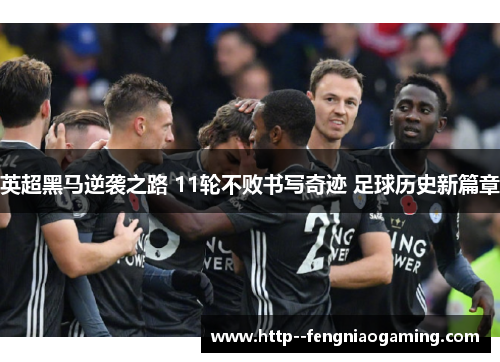 英超黑马逆袭之路 11轮不败书写奇迹 足球历史新篇章