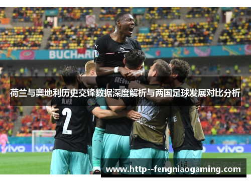 荷兰与奥地利历史交锋数据深度解析与两国足球发展对比分析