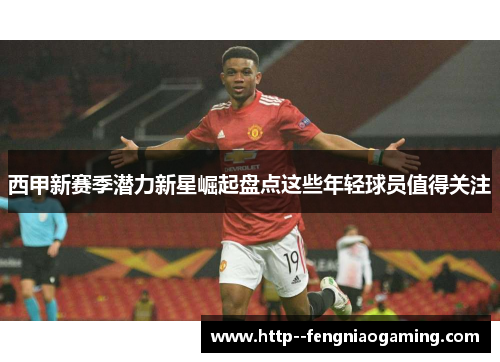 西甲新赛季潜力新星崛起盘点这些年轻球员值得关注