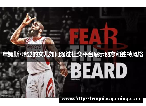詹姆斯·哈登的女儿如何通过社交平台展示创意和独特风格