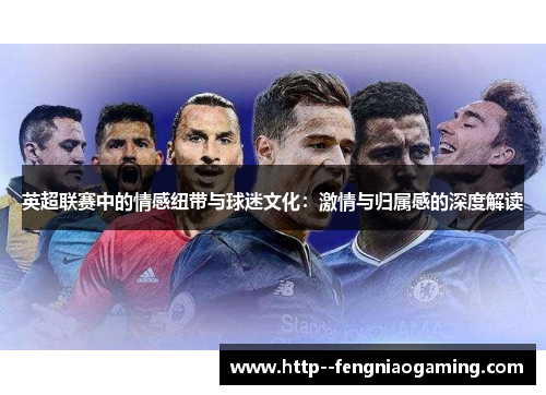 英超联赛中的情感纽带与球迷文化：激情与归属感的深度解读