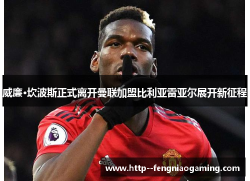 威廉·坎波斯正式离开曼联加盟比利亚雷亚尔展开新征程 威廉·坎波斯正式离开曼联加盟比利亚雷亚尔展开新征程