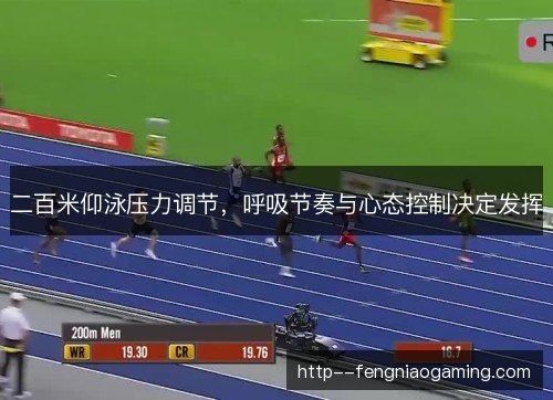 二百米仰泳压力调节，呼吸节奏与心态控制决定发挥